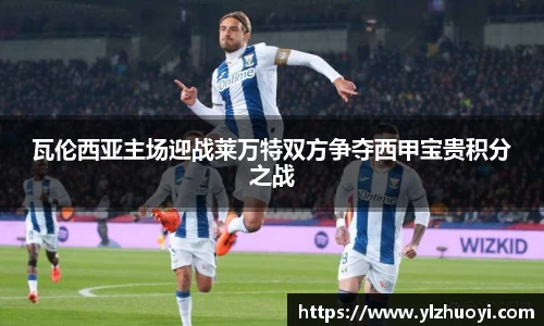 瓦伦西亚主场迎战莱万特双方争夺西甲宝贵积分之战