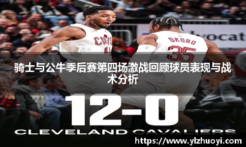 骑士与公牛季后赛第四场激战回顾球员表现与战术分析